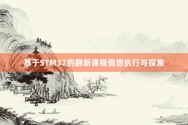 基于STM32的翻新课程假想执行与探索